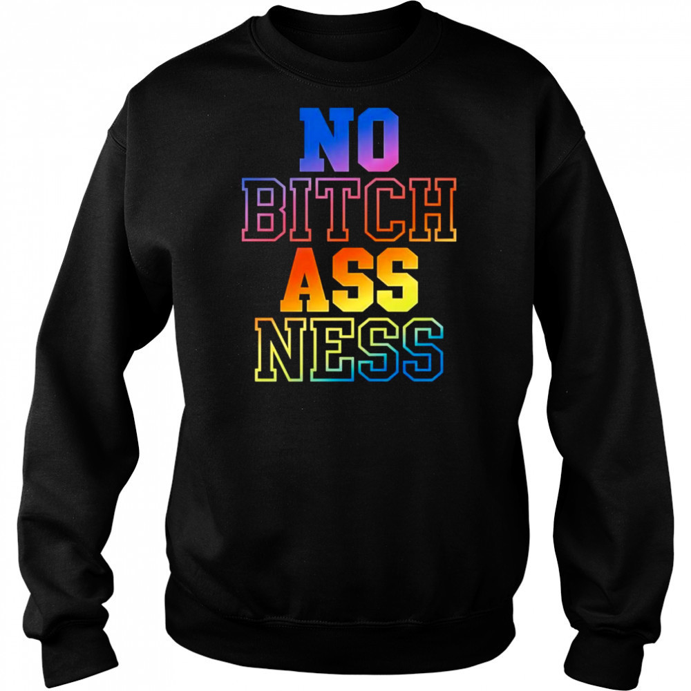 No bitch ass ness shirt Sweatshirt