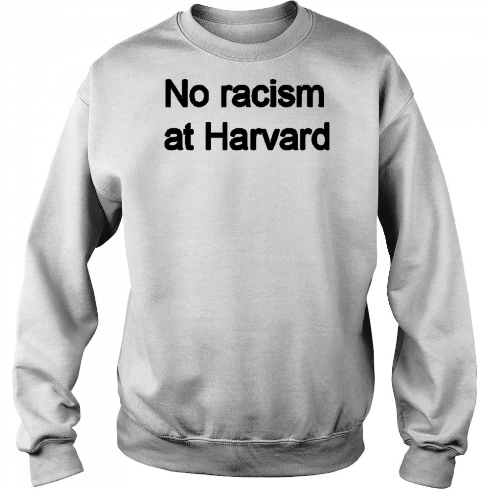 No racism at Harvard shirt Sweatshirt