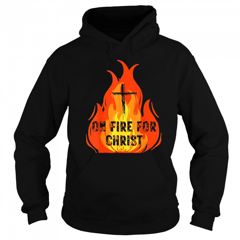 On Fire For Christ shirt Hoodie