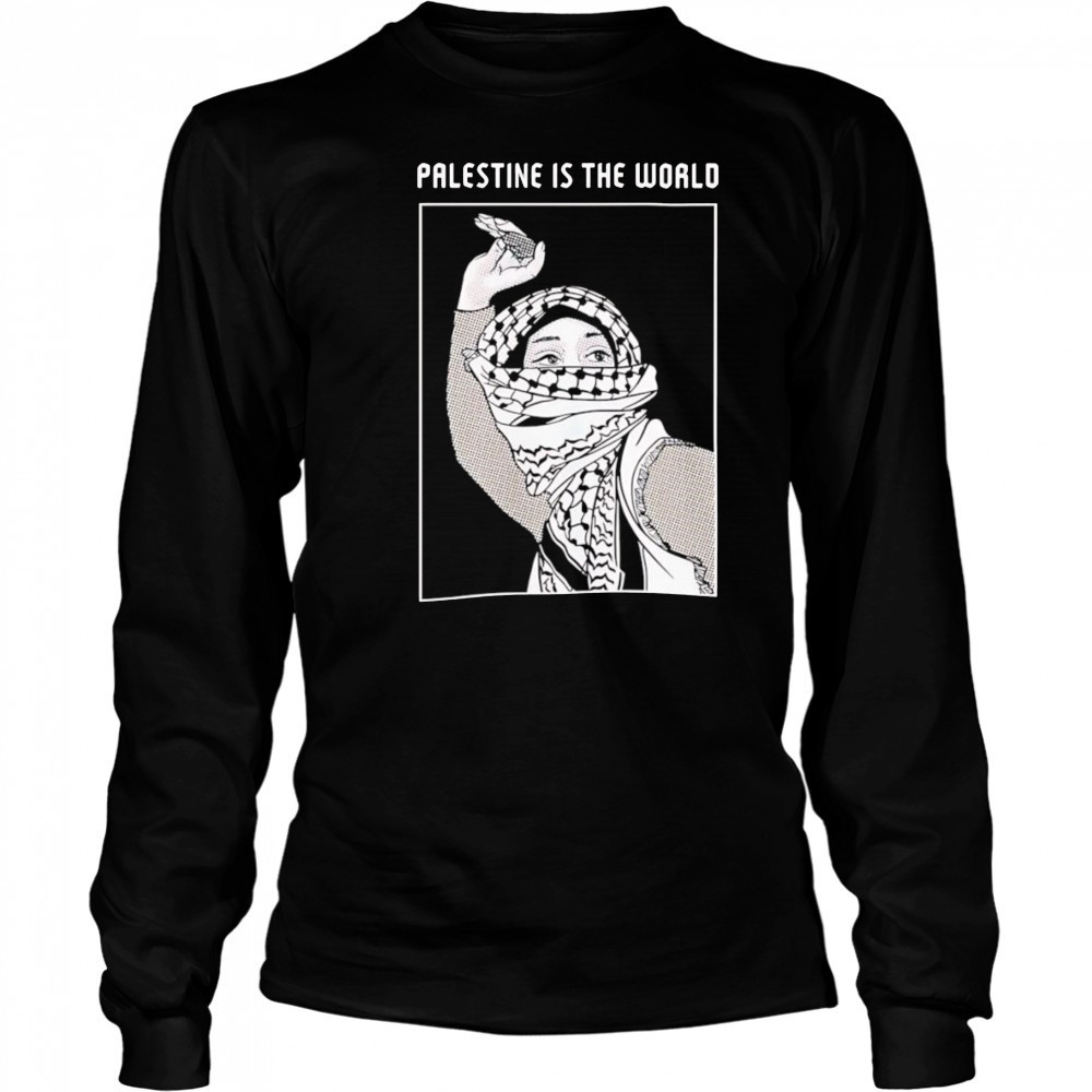 Palestine is the world shirt Long Sleeved