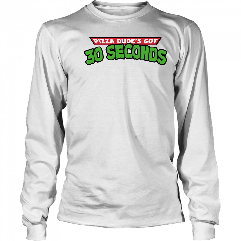 Pizza dude’s got 30 seconds shirt Long Sleeved