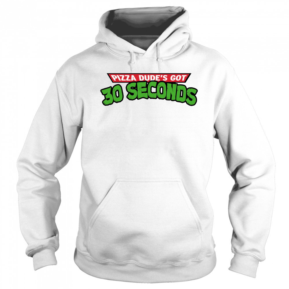 Pizza dude’s got 30 seconds shirt Hoodie