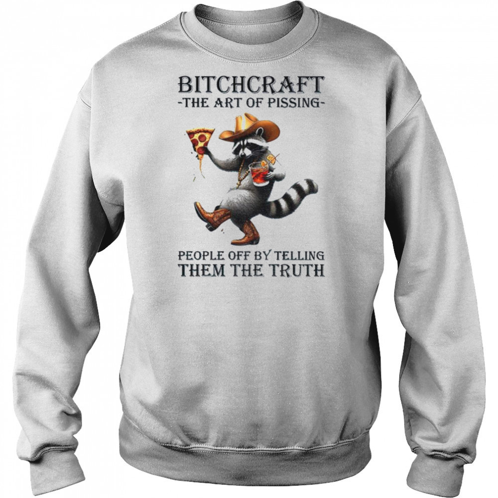 Raccoon bitchcraft the art of pissing people off my telling them the truth shirt Sweatshirt