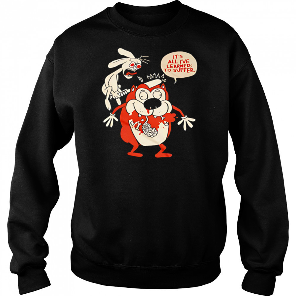 Suffering Stimpy It’s All I’ve Learned To Suffer shirt Sweatshirt