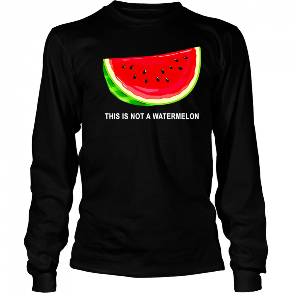 This Is Not A Watermelon Funny shirt Long Sleeved