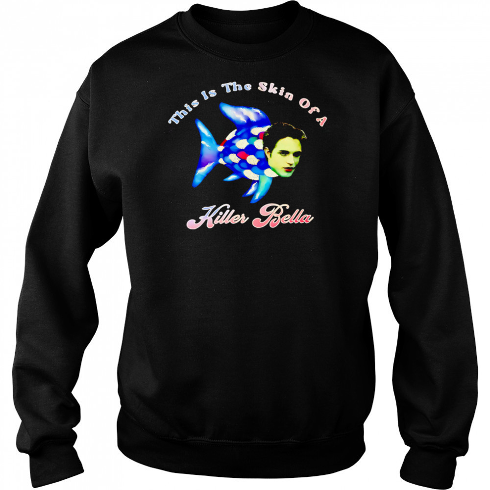 This Is The Skin Of A Killer Bella shirt Sweatshirt