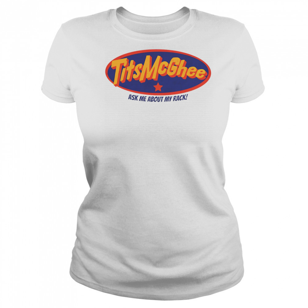 Tits McGhee ask me about my rack shirt Women's T-shirt