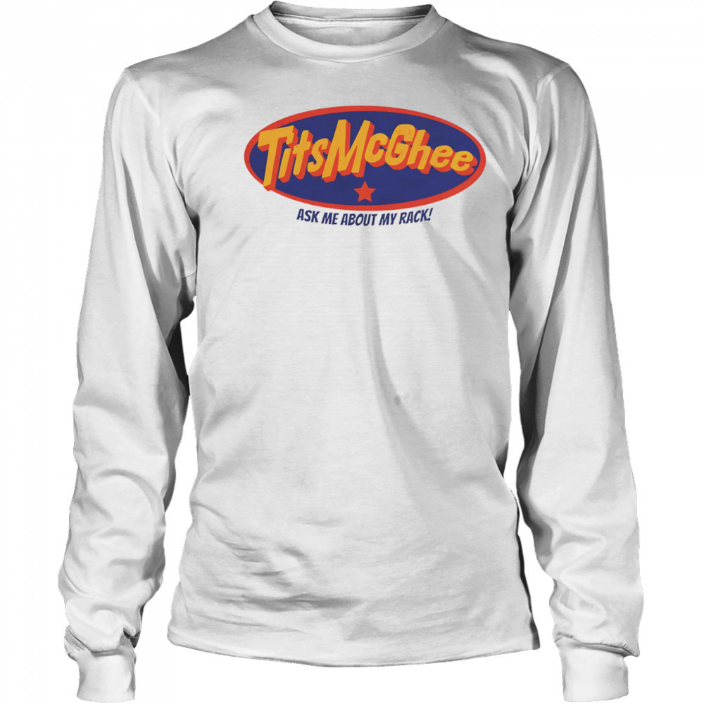 Tits McGhee ask me about my rack shirt Long Sleeved