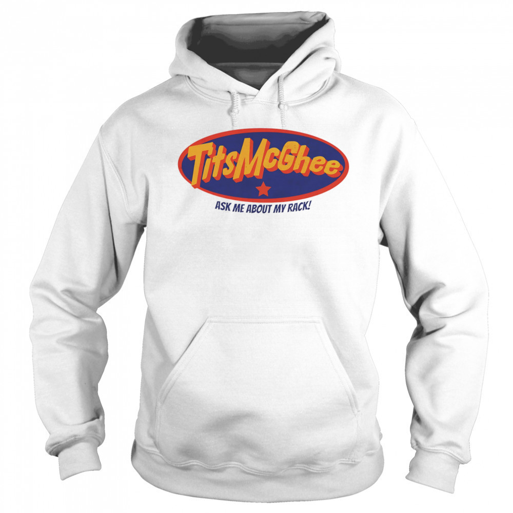 Tits McGhee ask me about my rack shirt Hoodie