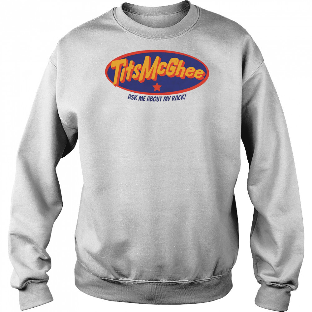 Tits McGhee ask me about my rack shirt Sweatshirt