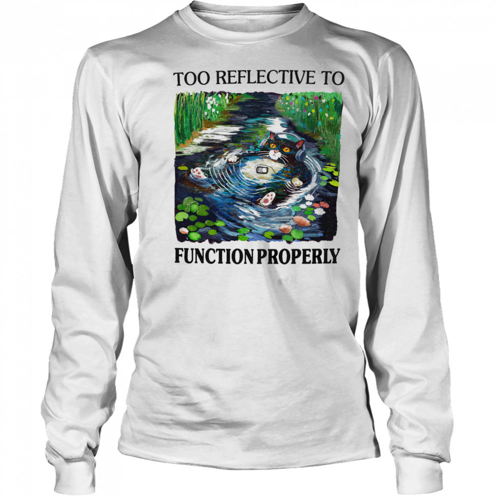 Too reflective to function properly shirt Long Sleeved