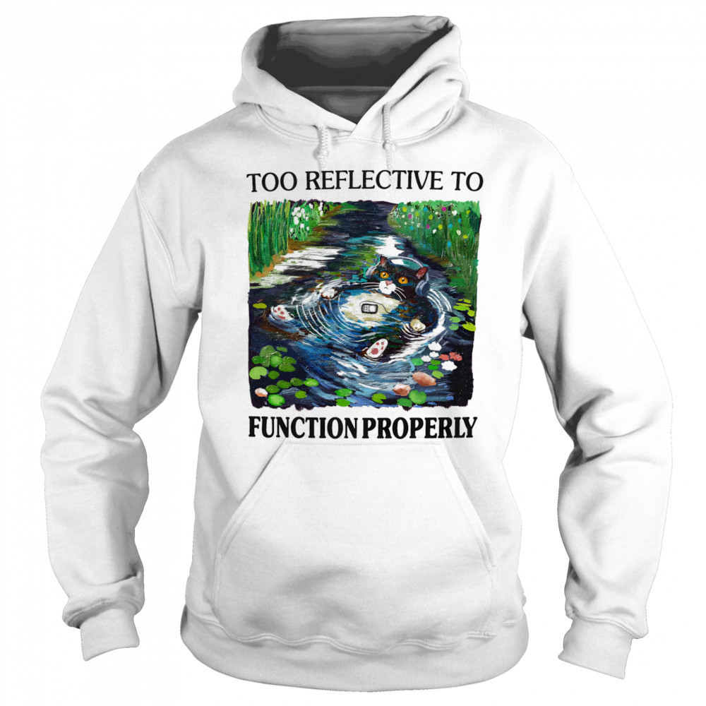 Too reflective to function properly shirt Hoodie