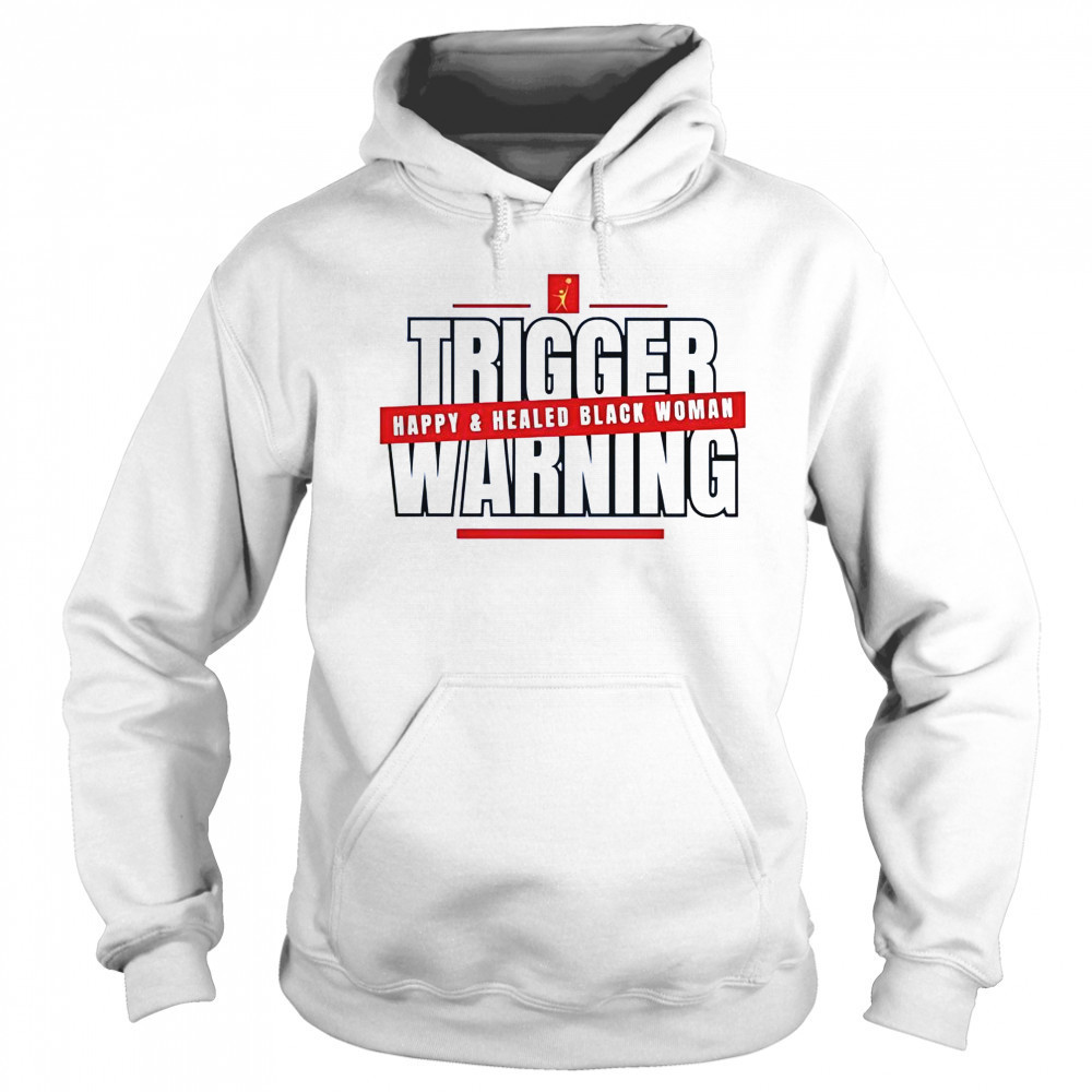 Trigger Warning Happy And Healed Black Woman T-Shirt Hoodie