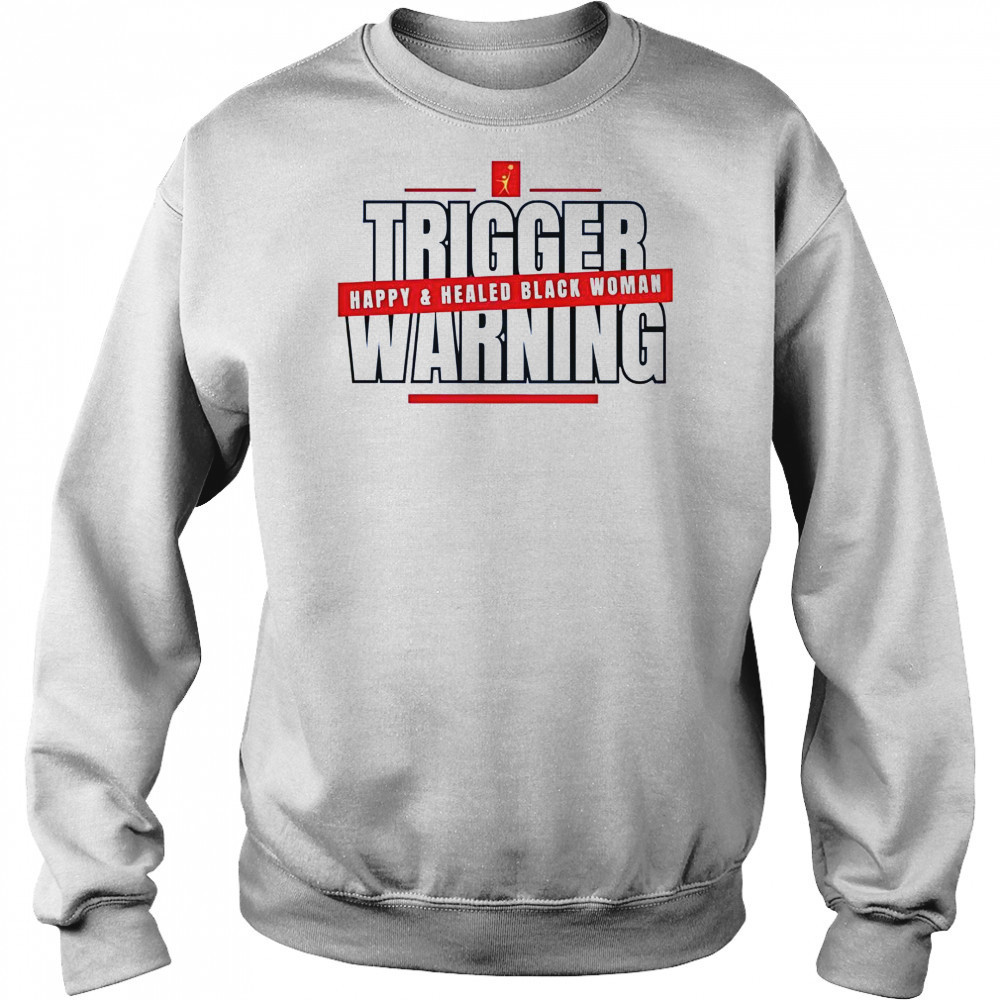 Trigger Warning Happy And Healed Black Woman T-Shirt Sweatshirt