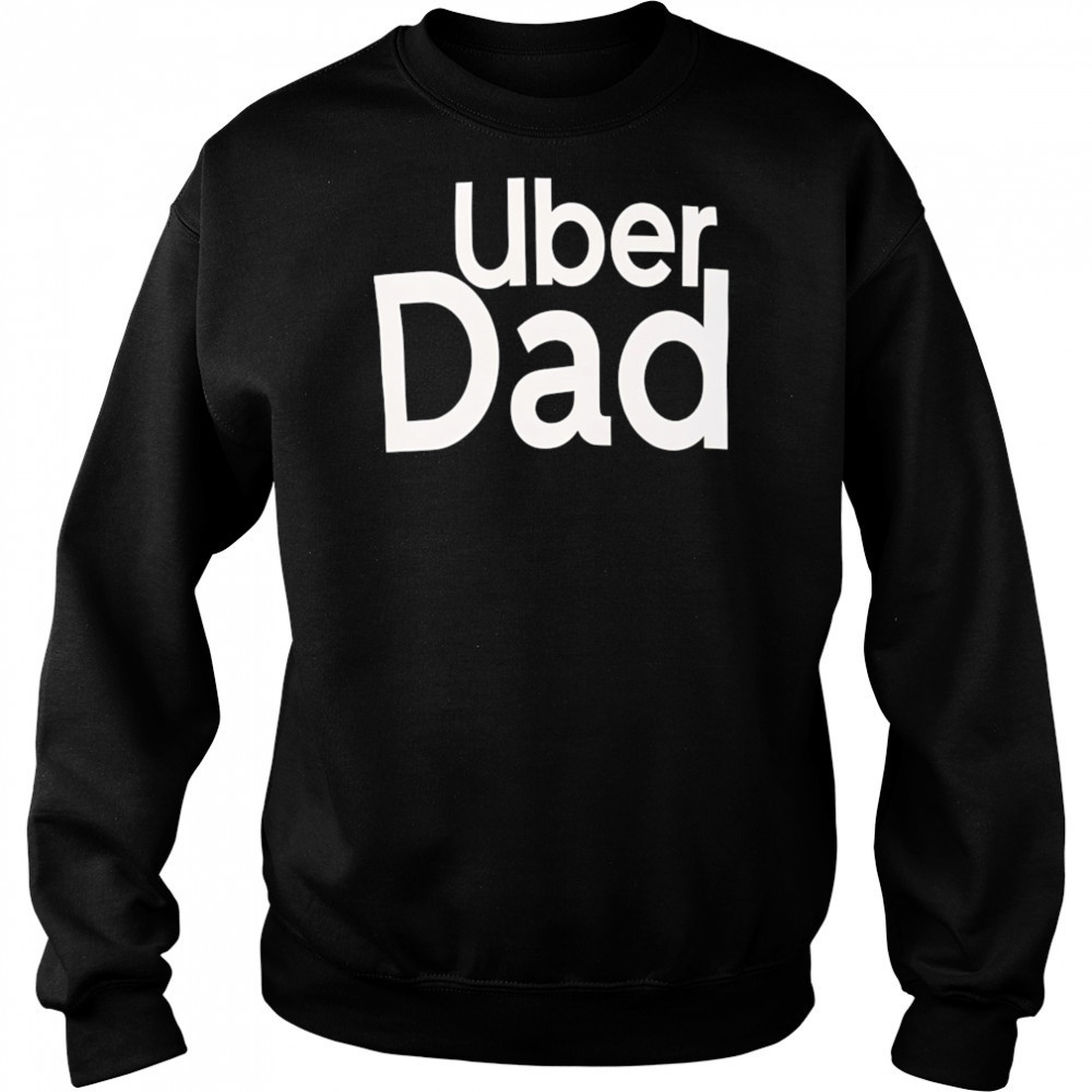 Uber Dad shirt Sweatshirt