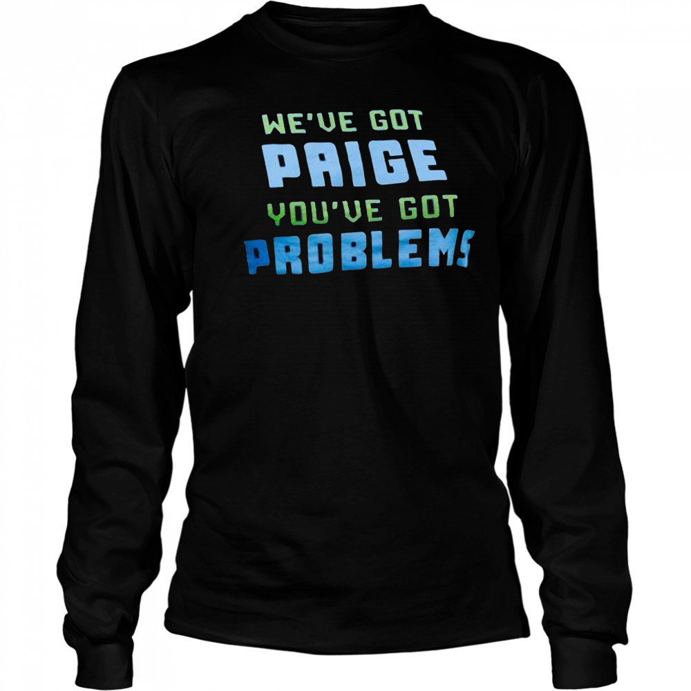 We’ve Got Paige You’ve Got Problems Dallas Wings t-shirt Long Sleeved