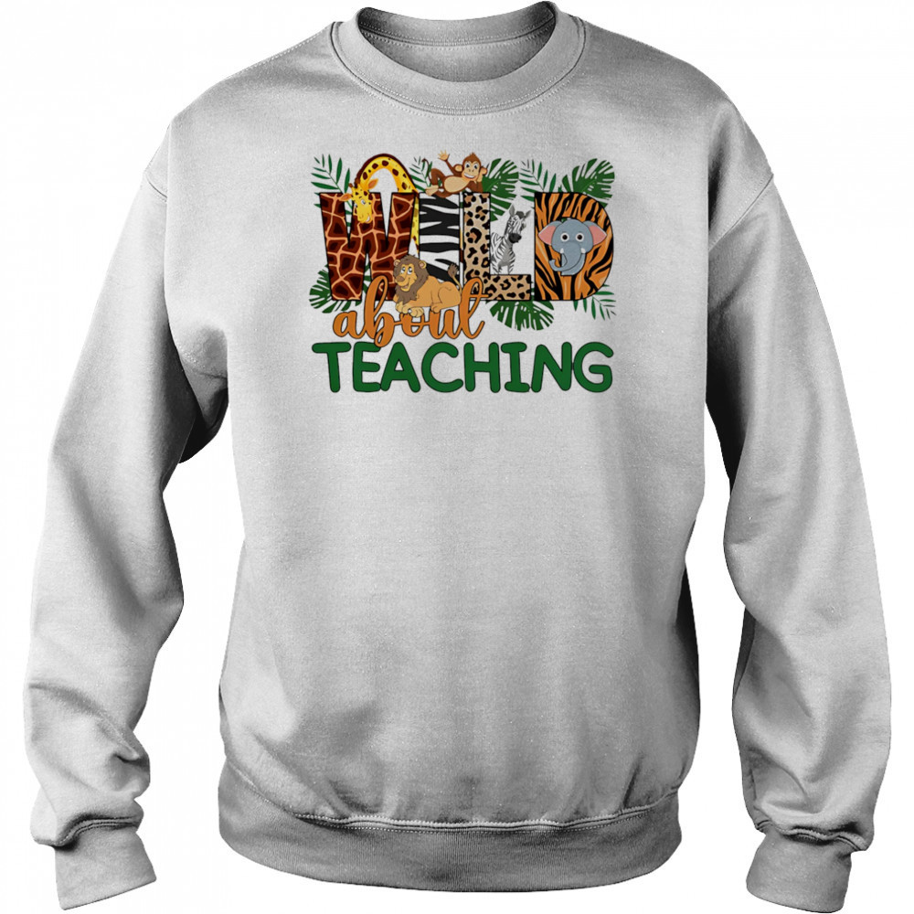 Wild about teaching design cute shirt Sweatshirt