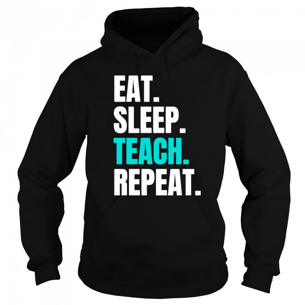 Eat Sleep Teach Repeat shirt Hoodie