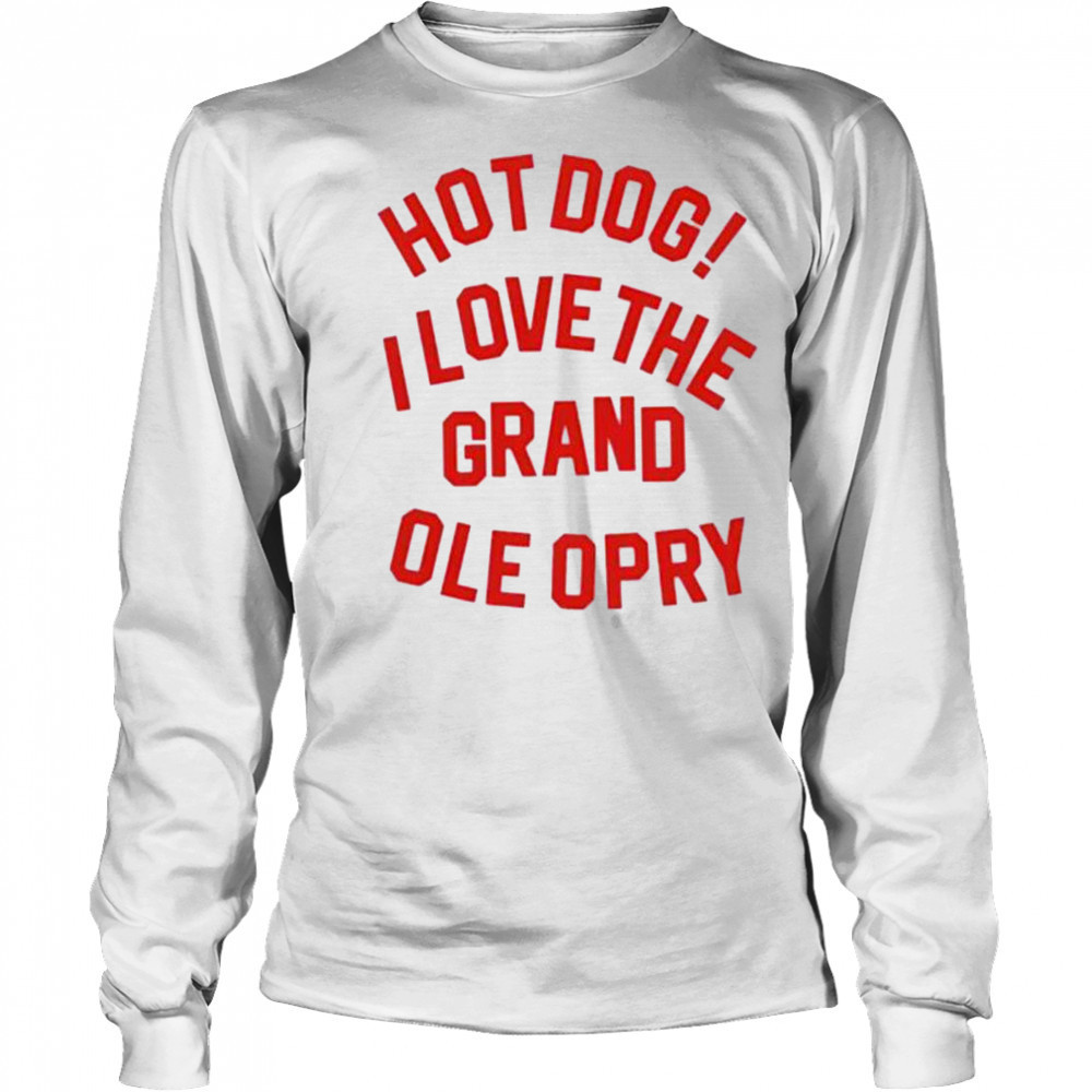 Hot Dog I love the grand ole opry shirt Long Sleeved