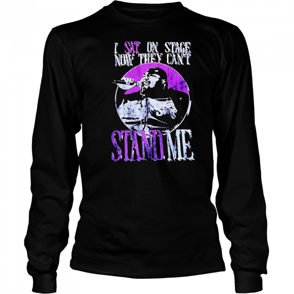 I sat on stage now they can’t stand me shirt Long Sleeved