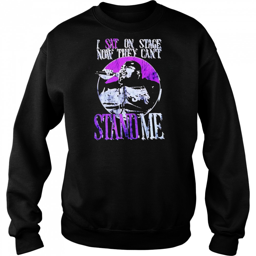 I sat on stage now they can’t stand me shirt Sweatshirt
