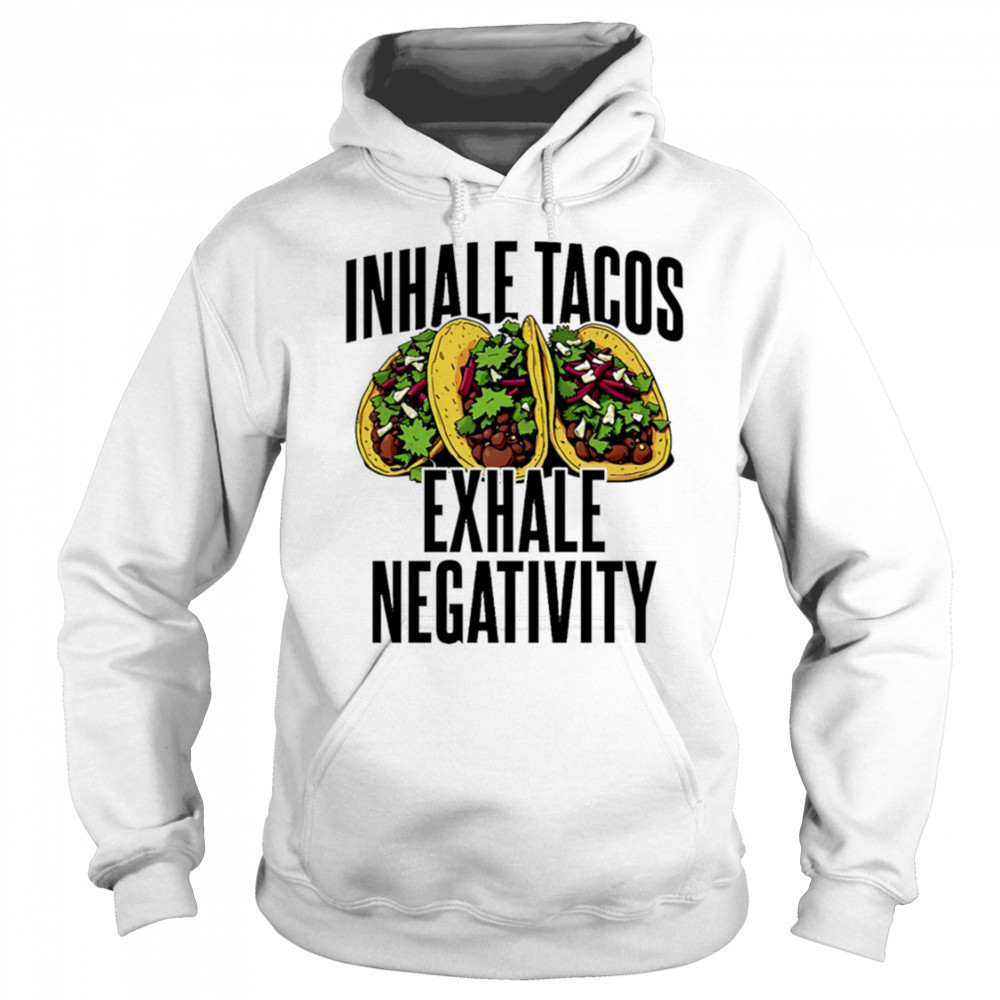 Inhale Tacos Exhale Negativity shirt Hoodie