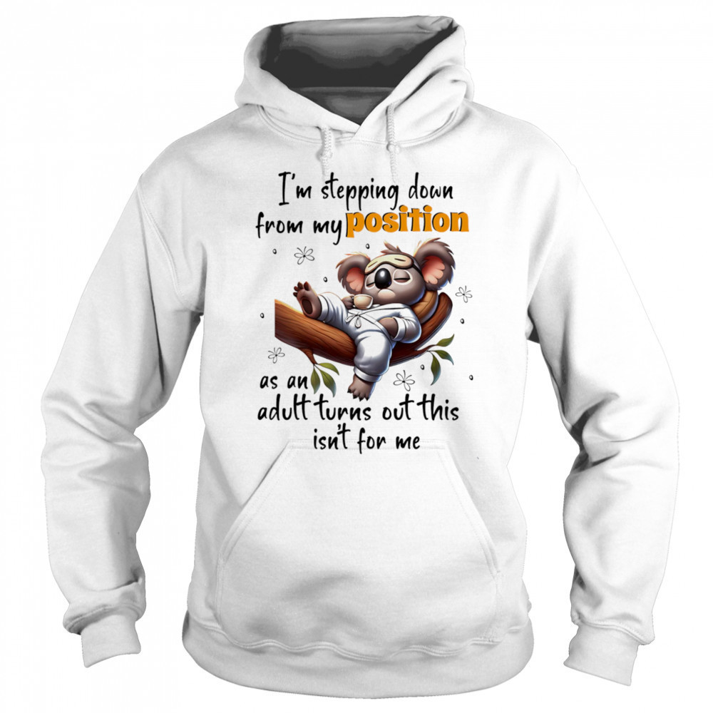 Koala I’m stepping down from my position as an adult turns out this isn’t for me shirt Hoodie