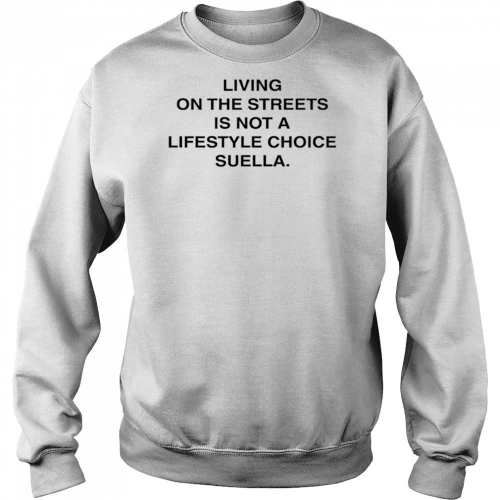 Living On The Streets Is Not A Lifestyle Choice Suella shirt Sweatshirt