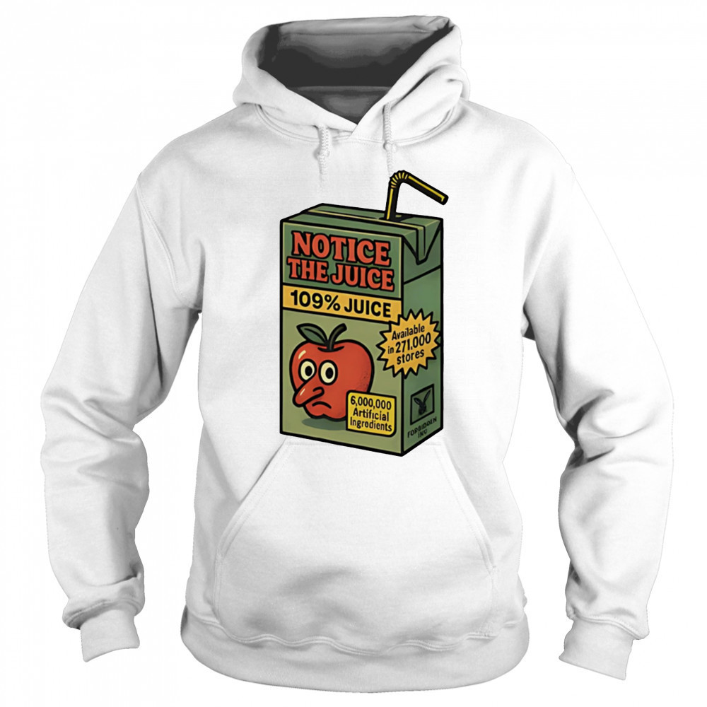 Notice the juice 109% juice shirt Hoodie