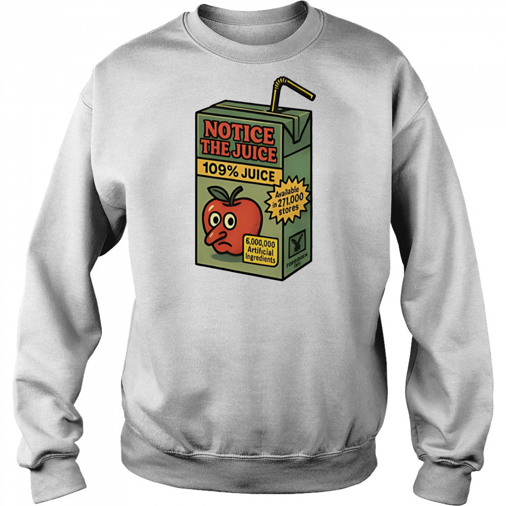 Notice the juice 109% juice shirt Sweatshirt