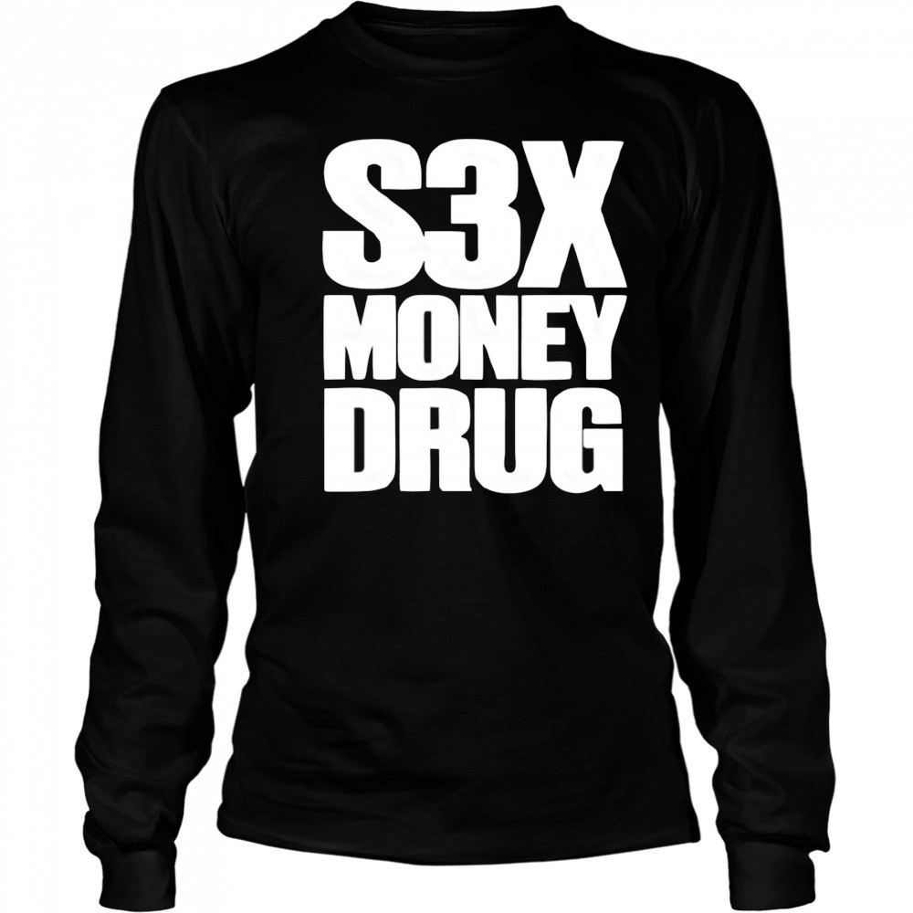 S3x money Drug shirt Long Sleeved