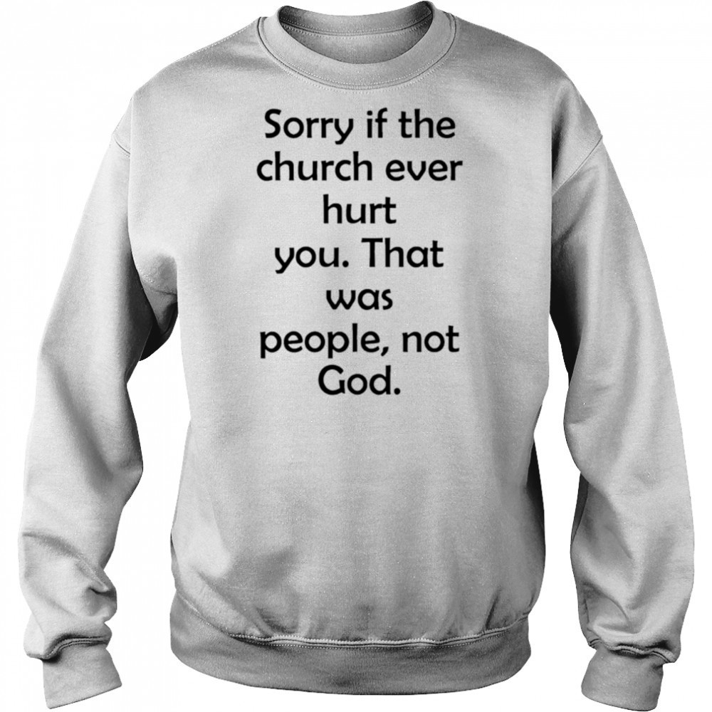 Sorry If The Church Ever Hurt You shirt Sweatshirt