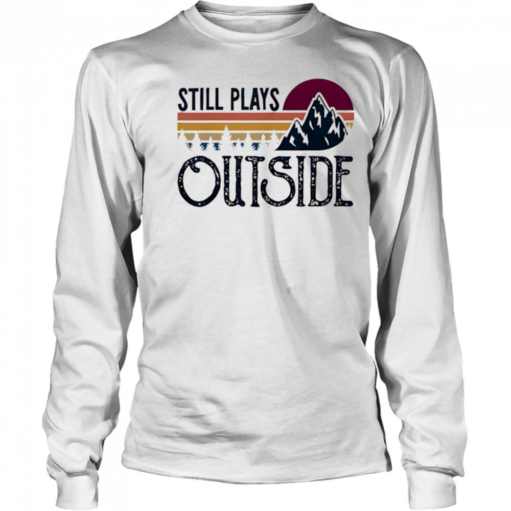 Still Plays Outside Vintage Camping And Hiking shirt Long Sleeved