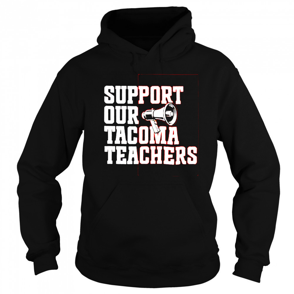 Support our tacoma teachers shirt Hoodie