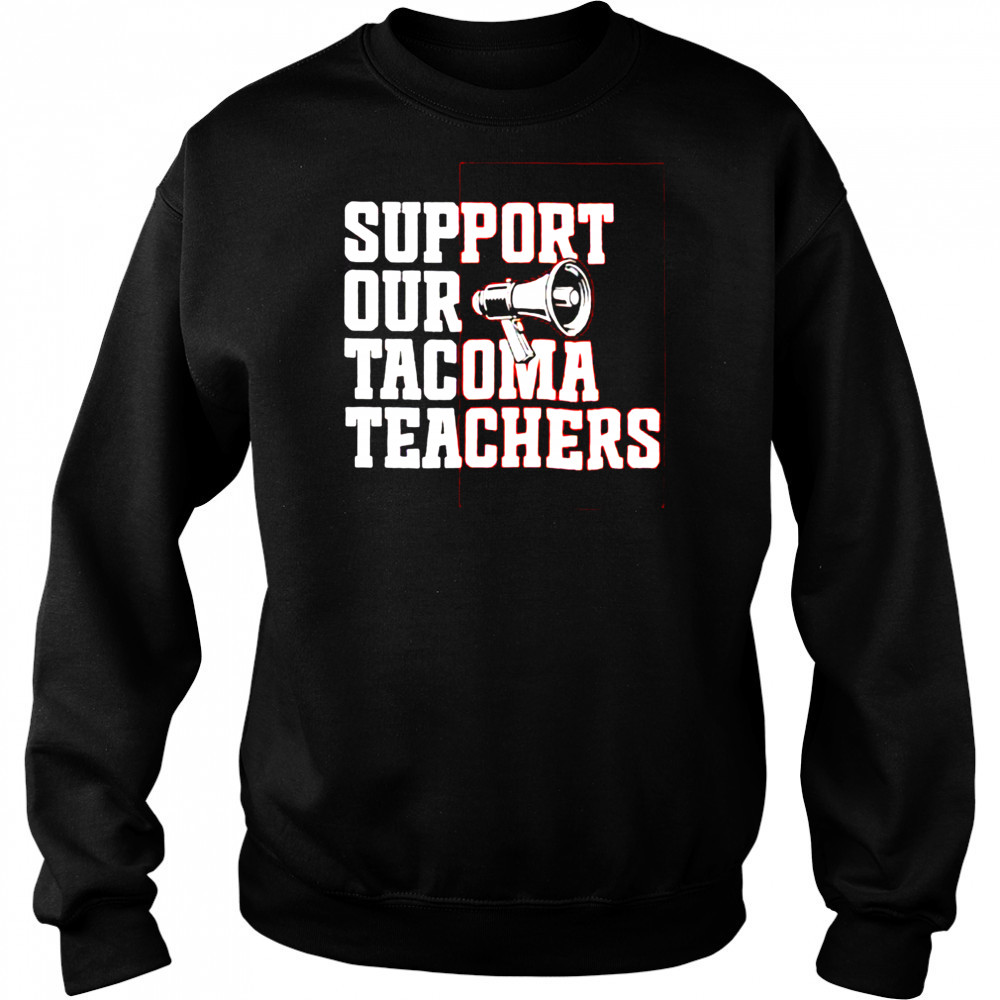 Support our tacoma teachers shirt Sweatshirt