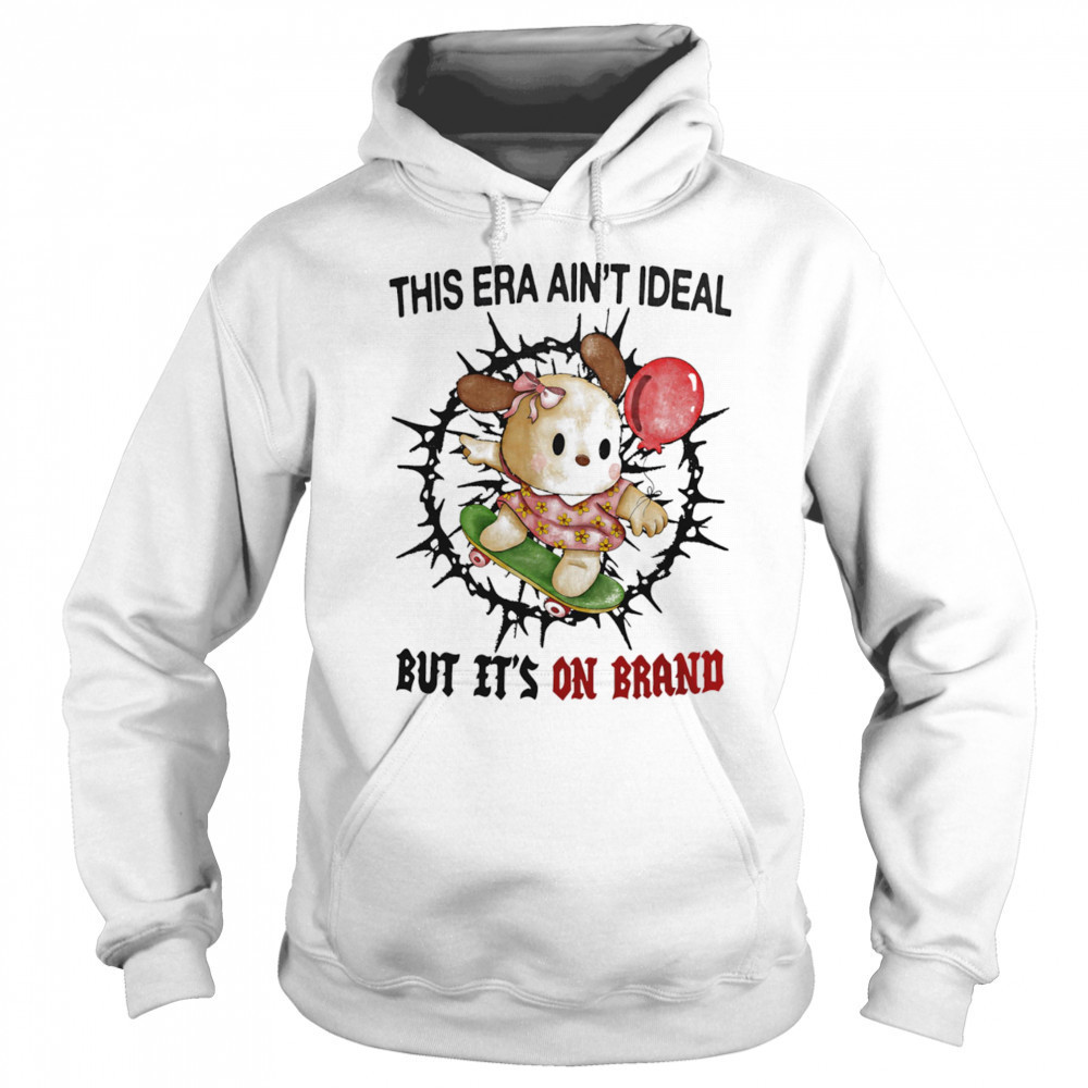 This era ain’t ideal but it’s on brand shirt Hoodie