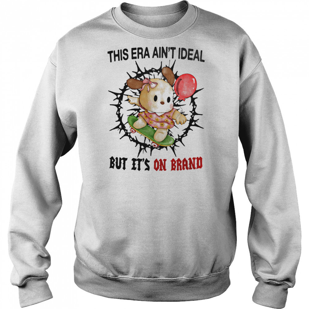 This era ain’t ideal but it’s on brand shirt Sweatshirt