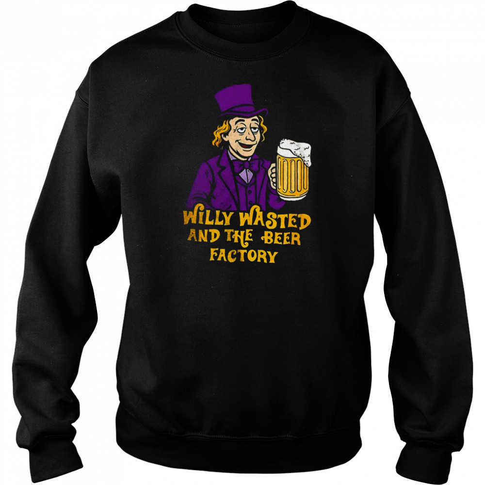 Willy Wonka and the Beer Factory shirt Sweatshirt