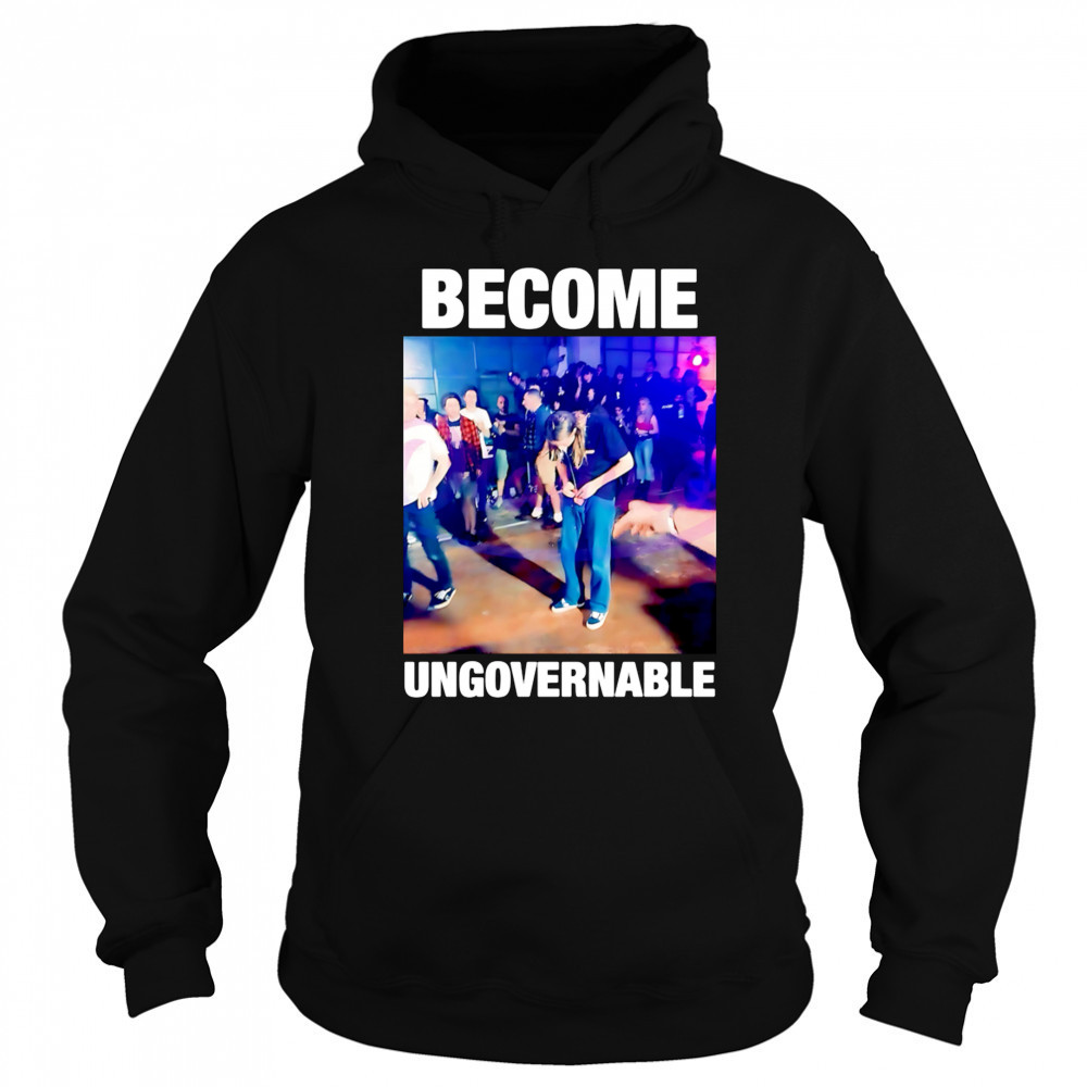 Become Ungovernable Dancing Meme Rebellious Youth shirt Hoodie