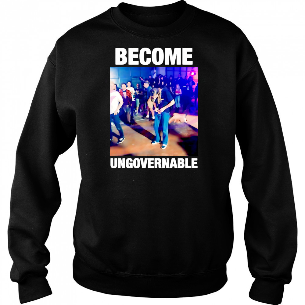 Become Ungovernable Dancing Meme Rebellious Youth shirt Sweatshirt