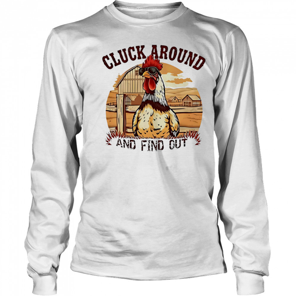 Cluck around and find out funny country chicken shirt Long Sleeved
