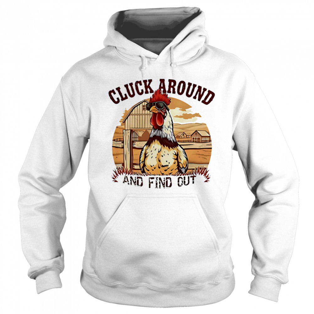 Cluck around and find out funny country chicken shirt Hoodie