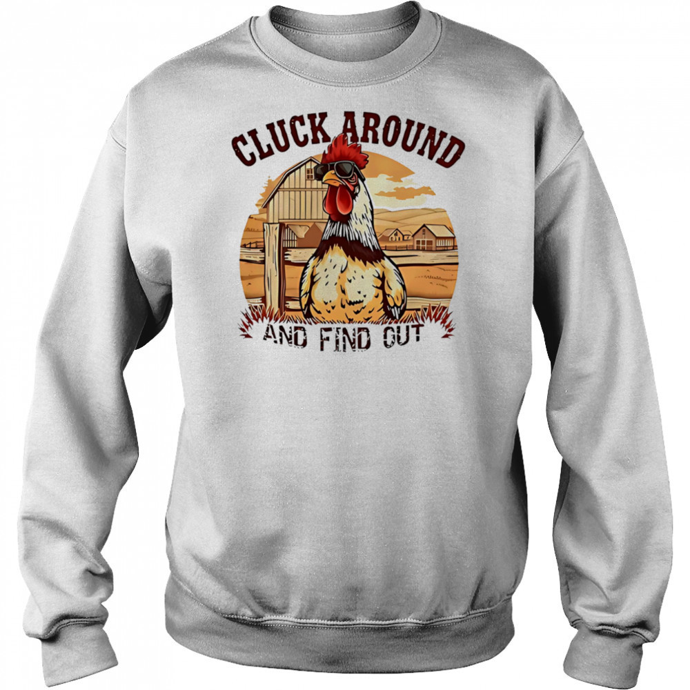 Cluck around and find out funny country chicken shirt Sweatshirt