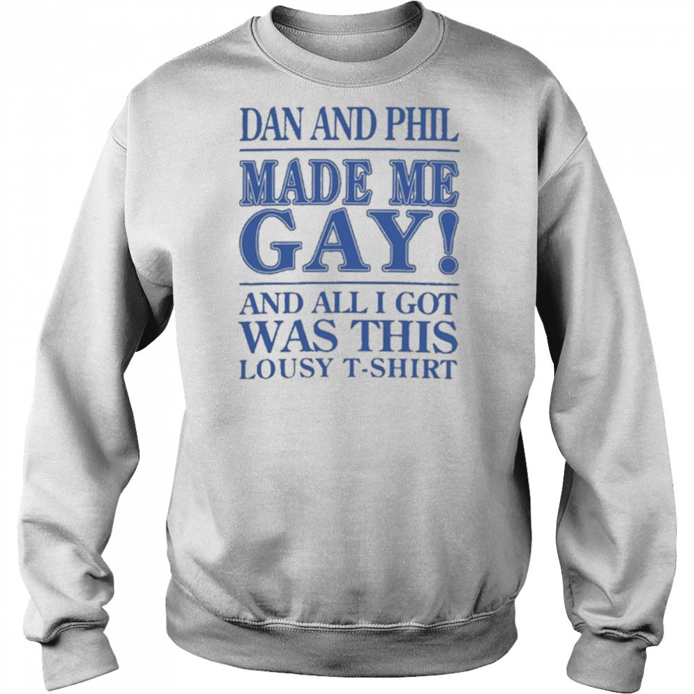 Dan And Phil Made Me Gay shirt Sweatshirt