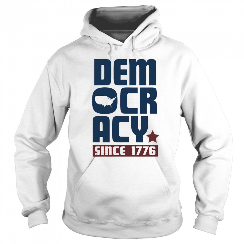 Democracy Since 1776 shirt Hoodie