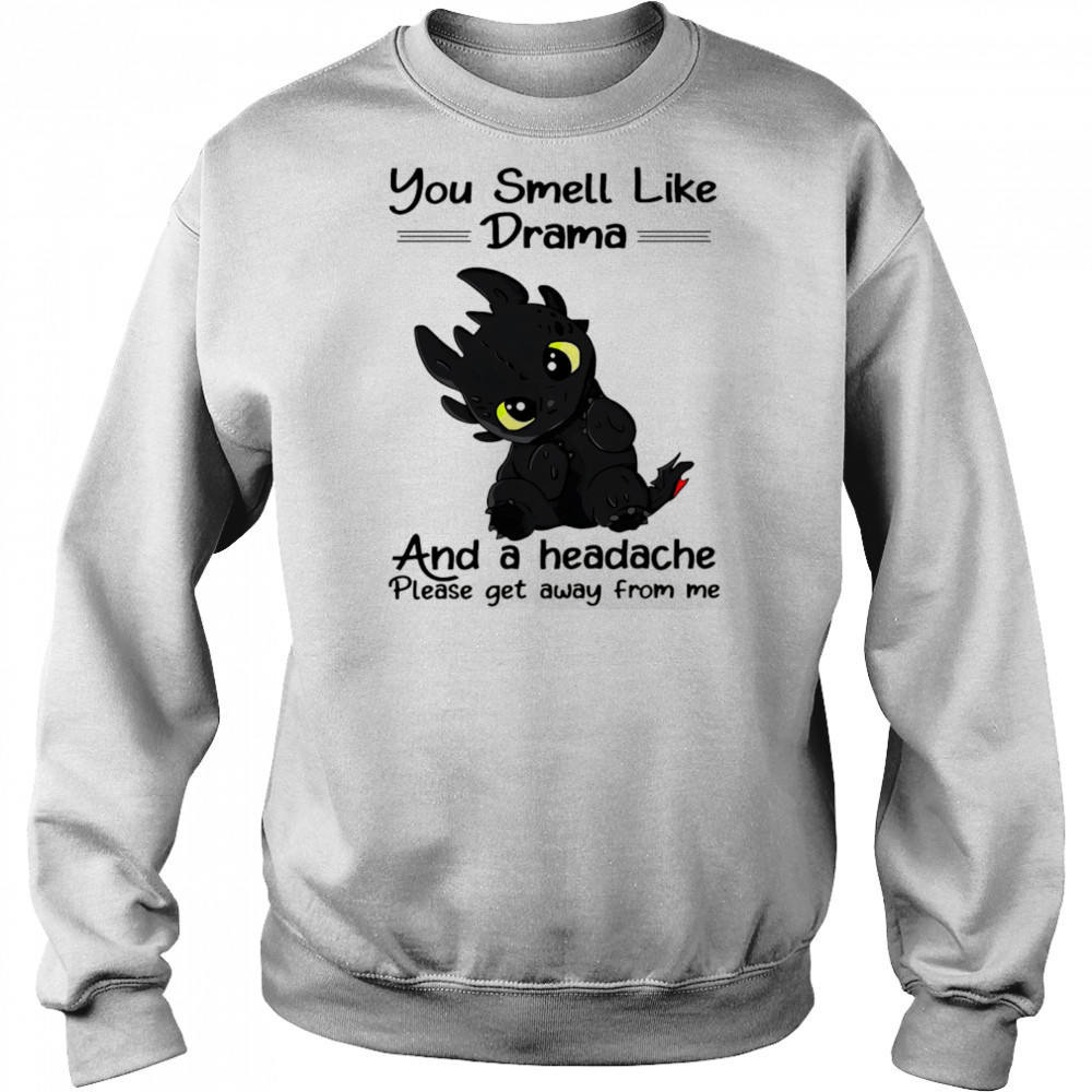 Dragon you smell like drama and a headache please get away from me shirt Sweatshirt