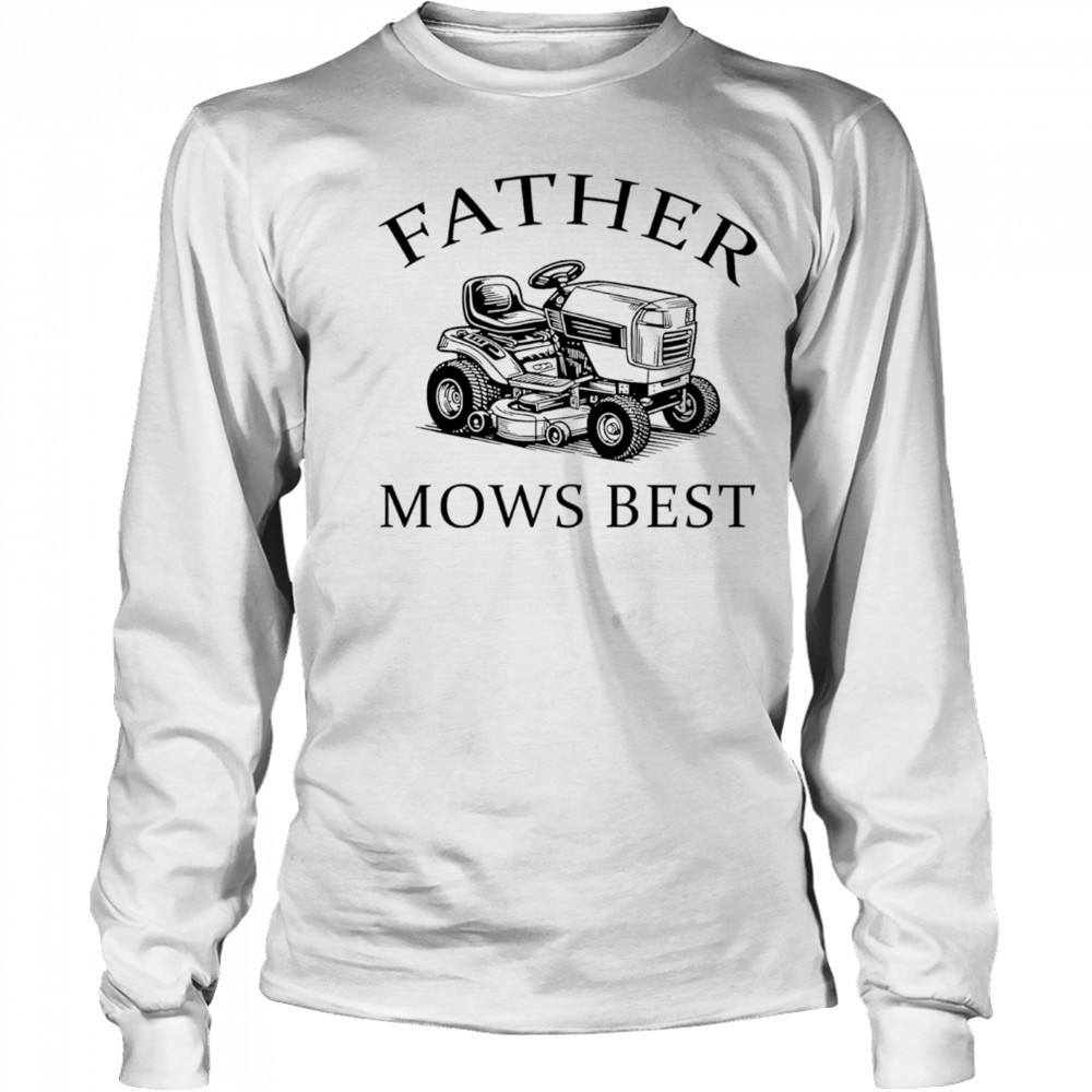 Father mows best 2025 shirt Long Sleeved