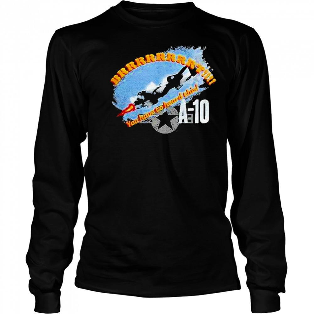 A 10 Brrrt You Have To Heard This Shirt Long Sleeved