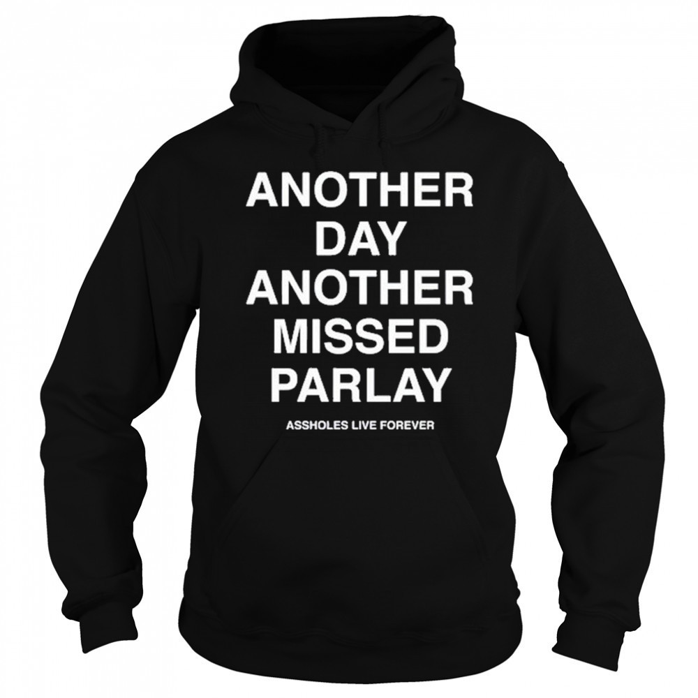 Another Day Another Missed Parlay Assholes Live Forever T-Shirt Hoodie