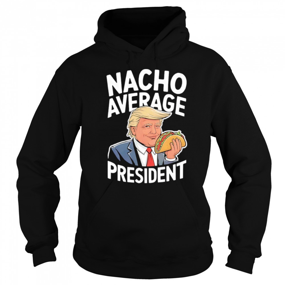 Donald Trump eat Taco nacho average president shirt Hoodie